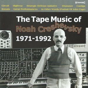 The Tape Music of Noah Creshevsky 1971-1992