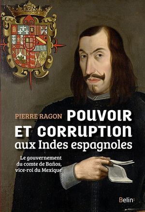 Pouvoir et corruption aux Indes espagnoles : le gouvernement du comte de Baños, vice-roi du Mexique