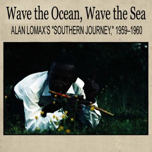 Wave the Ocean, Wave the Sea: Alan Lomax’s “Southern Journey,” 1959–1960