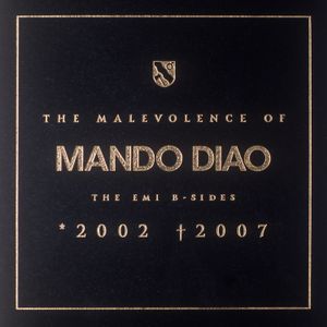 The Malevolence of Mando Diao: The EMI B-Sides: *2002 †2007