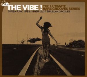 The Vibe! The Ultimate Rare Grooves Series, Volume 3: Samba Funk, MPB & Other Illicit Brasilian Grooves