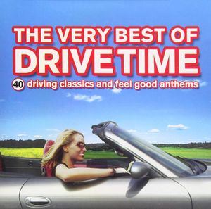 The Very Best of Drive Time: 40 Driving Classics and Feel Good Anthems