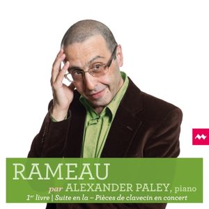 Rameau par Alexander Paley: 1er livre, Suite en la, Pièces de clavecin en concert