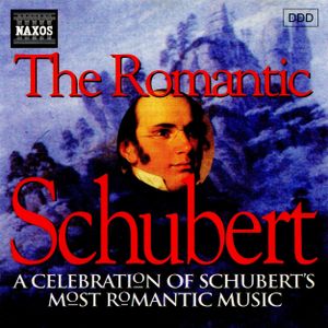 The Romantic Schubert: A Celebration of Schubert's Most Romantic Music