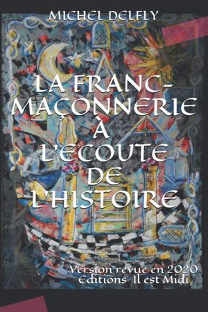 LA FRANC-MAÇONNERIE À L'ÉCOUTE DE L'HISTOIRE  ( le secret maçonnique dans tous ses aspects )