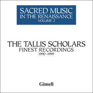 Sacred Music in the Renaissance, Volume 2: The Tallis Scholars' Finest Recordings 1990-1999