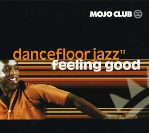 Mojo Club Presents: Dancefloor Jazz, Volume 12: Feeling Good