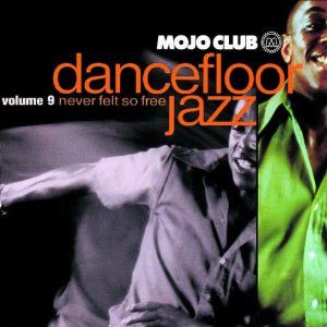 Mojo Club Presents: Dancefloor Jazz, Volume 9: Never Felt So Free