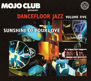 Mojo Club Presents: Dancefloor Jazz, Volume 5: Sunshine of Your Love