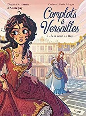 Complots à Versailles, tome 1 : A la cour du Roi