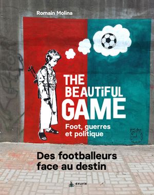 The Beautiful Game : foot, guerre et politique