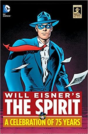 Will Eisner's The Spirit. A Celebration of 75 Years.