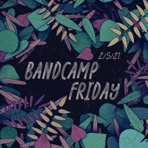 Bandcamp Friday: 2/5/21