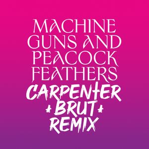 Machine Guns and Peacock Feathers (Carpenter Brut remix)
