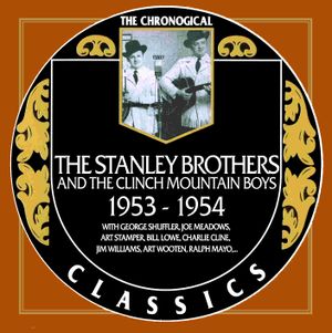 The Chronogical Classics: Stanley Brothers and The Clinch Mountain Boys 1953-1954