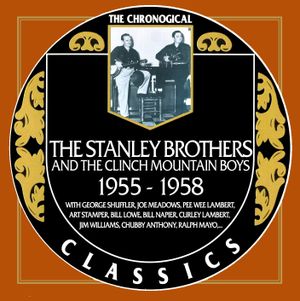 The Chronogical Classics: Stanley Brothers and The Clinch Mountain Boys 1955-1958
