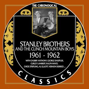 The Chronogical Classics: Stanley Brothers and The Clinch Mountain Boys 1961-1962