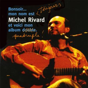 Bonsoir… Mon nom est toujours Michel Rivard et voici mon album quadruple! (Live)