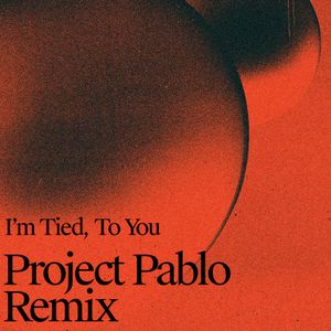 I’m Tied, To You (Project Pablo Remix) (Single)