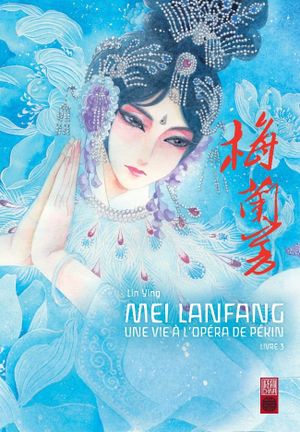 Mei Lanfang : Une vie à l'opéra de Pékin, tome 3