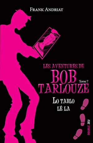 Lo tablo lé la - Les Aventures de Bob Tarlouze, tome 7