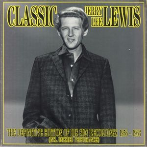 Classic Jerry Lee Lewis: The Definitive Edition of His Sun Recordings 1956-1963 (Incl. Unissued Performances)