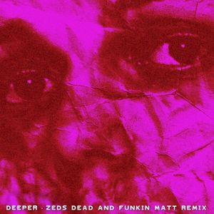 Deeper (Zeds Dead x Funkin Matt remix) (Single)