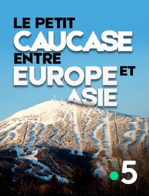 Le Petit Caucase, entre l'Europe et l'Asie