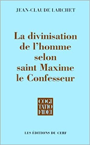 La Divinisation de l'homme selon saint Maxime le Confesseur