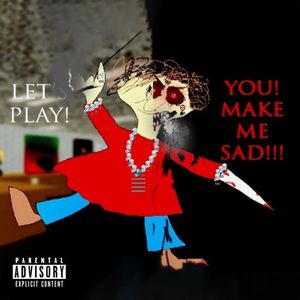 LET'S PLAY! YOU! MAKE ME SAD!!! (Single)