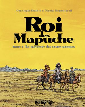 La Traversée des vastes pampas - Roi des Mapuche, tome 1