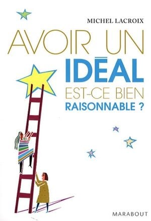 Avoir un idéal, est-ce bien raisonnable ?