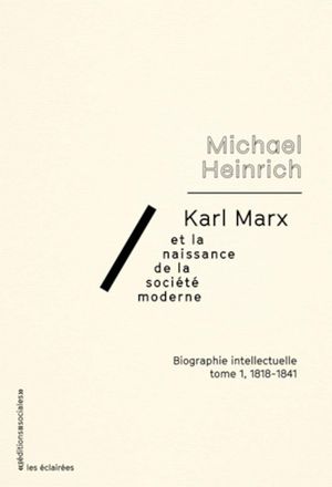 Karl Marx et la naissance de la société moderne - Biographie intellectuelle, tome 1