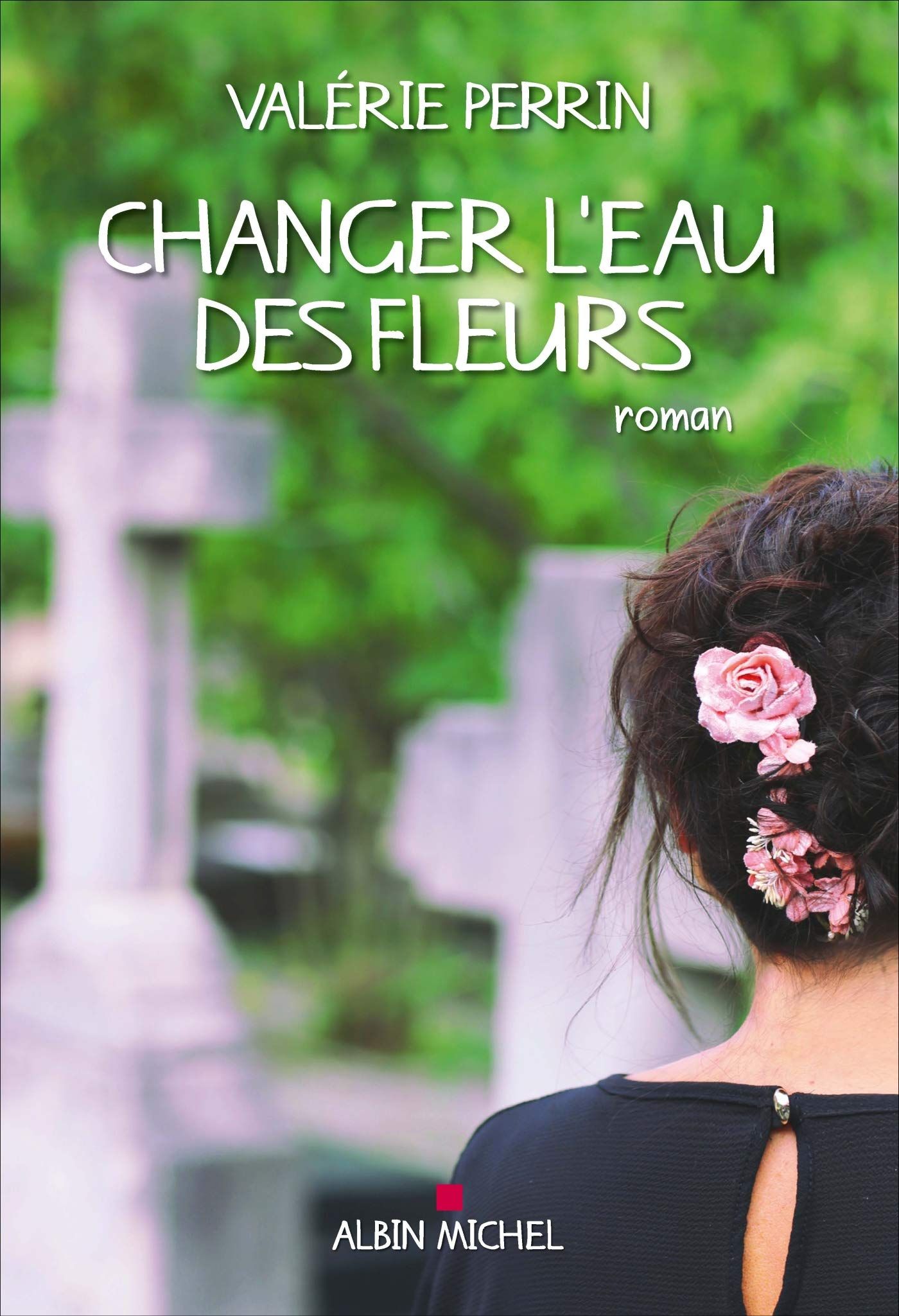 Changer l’eau des fleurs - Valérie Perrin - SensCritique