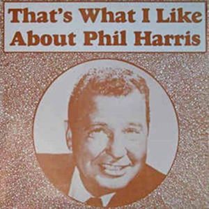 That’s What I Like About Phil Harris