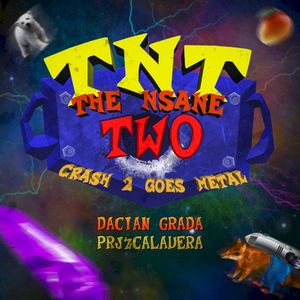 TNT: The Nsane Two (Crash 2 Goes Metal)