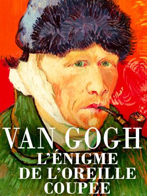 Van Gogh, l'énigme de l'oreille coupée