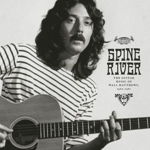Spine River : The Guitar Music of Wall Matthews, 1967-1981