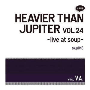HEAVIER THAN JUPITER VOL.24 -live at soup- (Live)