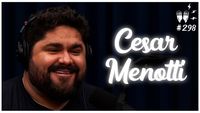 CESAR MENOTTI - Flow Podcast #298