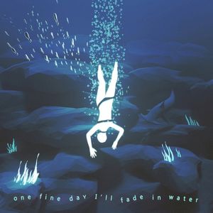 One Fine Day I'll Fade in Water (Single)