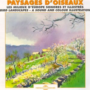 Paysages d’oiseaux : Les Milieux d’Europe illustrés / Bird Landscapes: A Sound and Colour Illustration