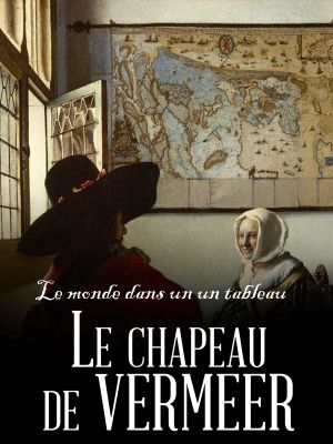 Le Monde dans un tableau: Le Chapeau de Vermeer