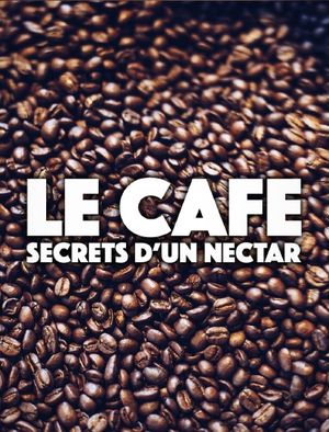 Le Café : Secrets d'un nectar