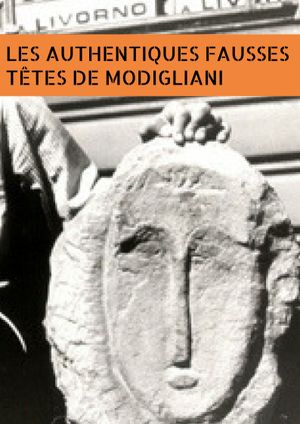 Les authentiques fausses têtes de Modigliani