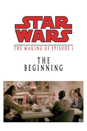 The Beginning : Making Star Wars : Episode 1 The Phantom Menace