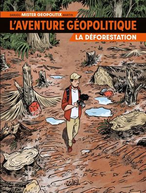 La Déforestation - L'Aventure Géopolitique, tome 1