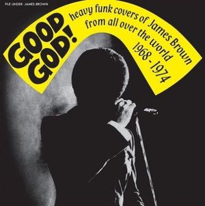 Good God! Heavy Funk Covers Of James Brown From All Over The World 1968 - 1974