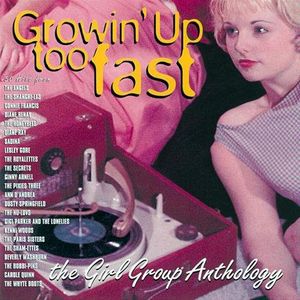 Growin’ Up Too Fast: The Girl Group Anthology