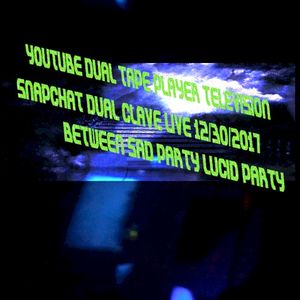 Youtube Dual Tape Player Television Snapchat Dual Clave LIVE 12/30/2017 Between Sad Party Lucid Party (EP)